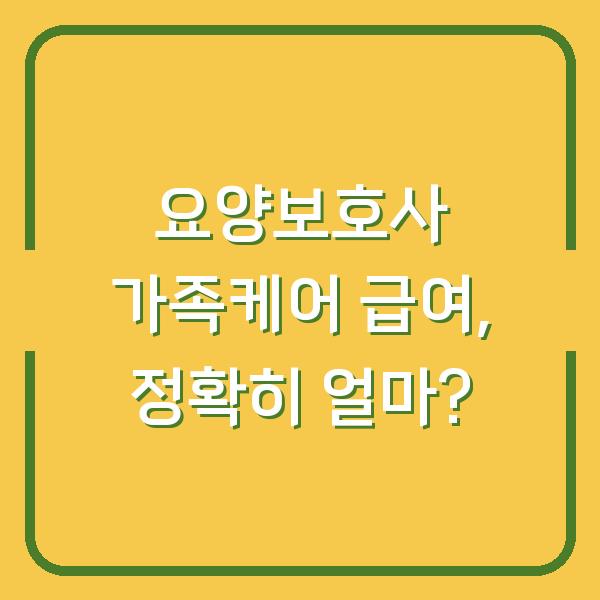 요양보호사 가족케어 급여, 정확히 얼마?