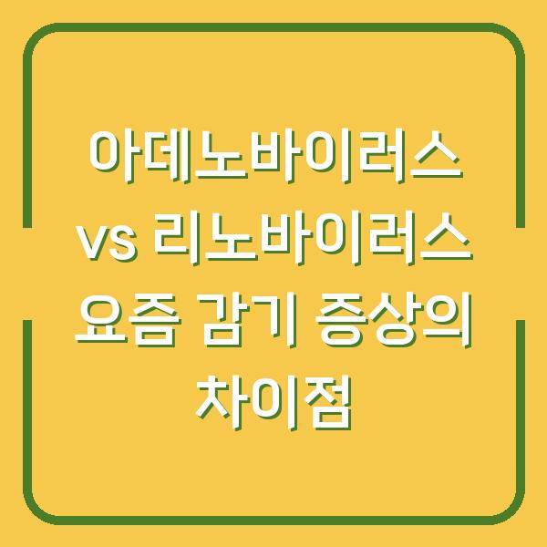 아데노바이러스 vs 리노바이러스 요즘 감기 증상의 차이점