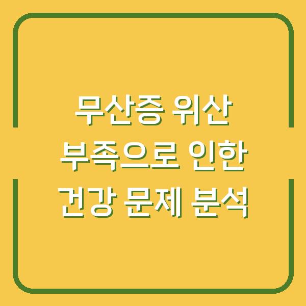 무산증 위산 부족으로 인한 건강 문제 분석