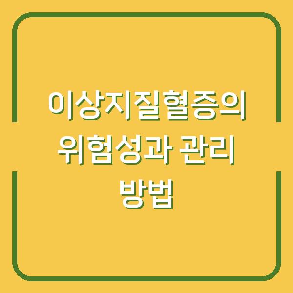 이상지질혈증의 위험성과 관리 방법