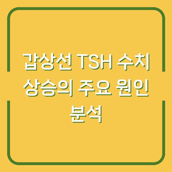 갑상선 TSH 수치 상승의 주요 원인 분석