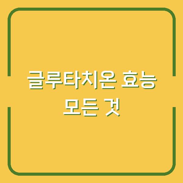 글루타치온 효능 모든 것