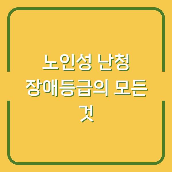 노인성 난청 장애등급의 모든 것