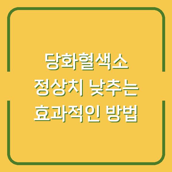 당화혈색소 정상치 낮추는 효과적인 방법