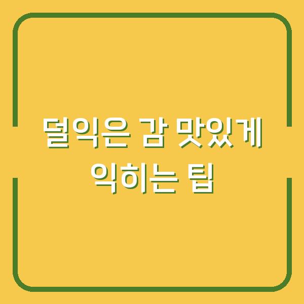 덜익은 감 맛있게 익히는 팁