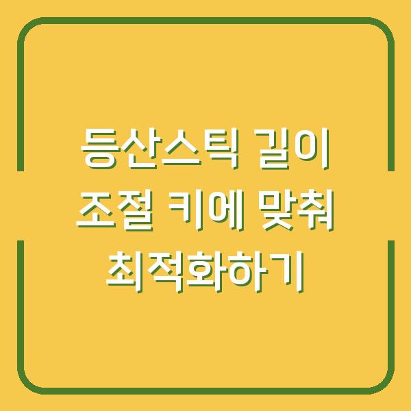 등산스틱 길이 조절 키에 맞춰 최적화하기