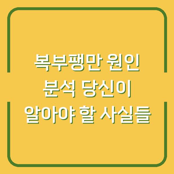 복부팽만 원인 분석 당신이 알아야 할 사실들