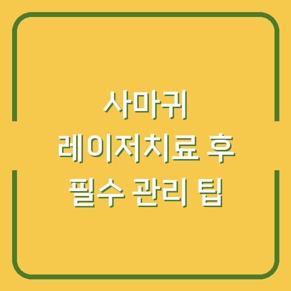 사마귀 레이저치료 후 필수 관리 팁