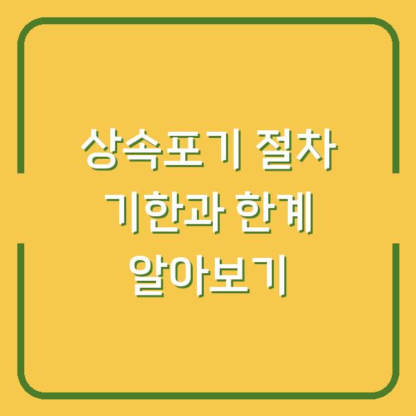 상속포기 절차 기한과 한계 알아보기