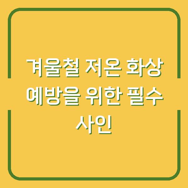 겨울철 저온 화상 예방을 위한 필수 사인