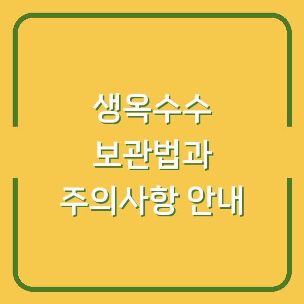 생옥수수 보관법과 주의사항 안내