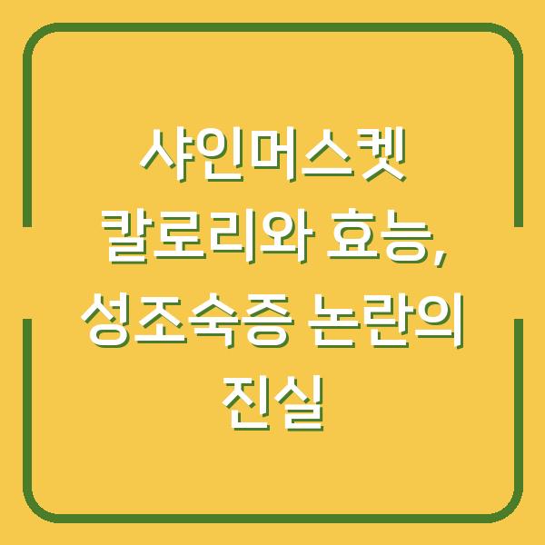 샤인머스켓 칼로리와 효능, 성조숙증 논란의 진실