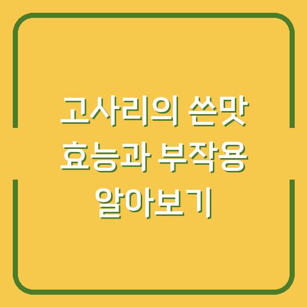 고사리의 쓴맛 효능과 부작용 알아보기