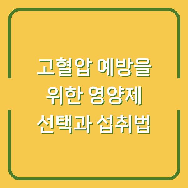 고혈압 예방을 위한 영양제 선택과 섭취법