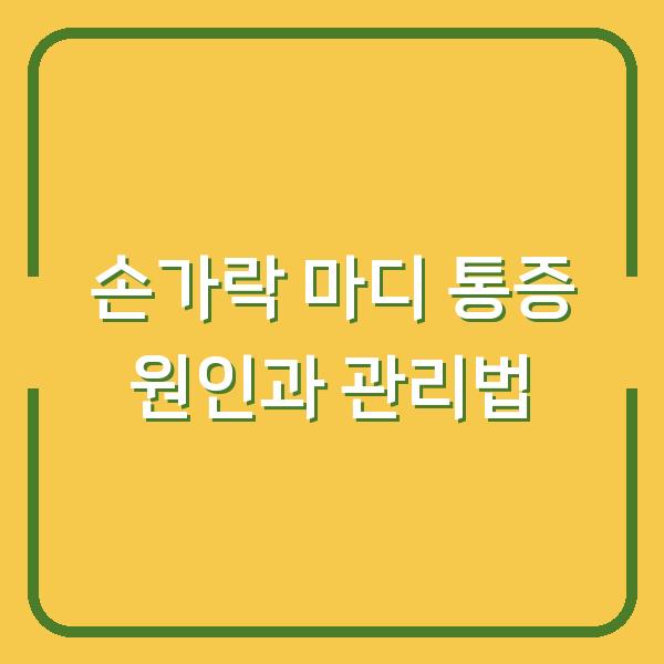 손가락 마디 통증 원인과 관리법