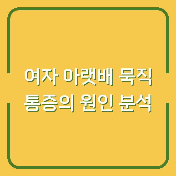 여자 아랫배 묵직 통증의 원인 분석