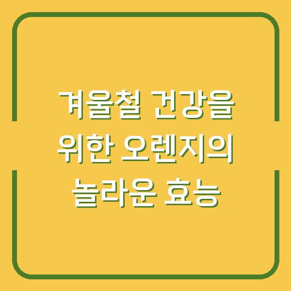 겨울철 건강을 위한 오렌지의 놀라운 효능