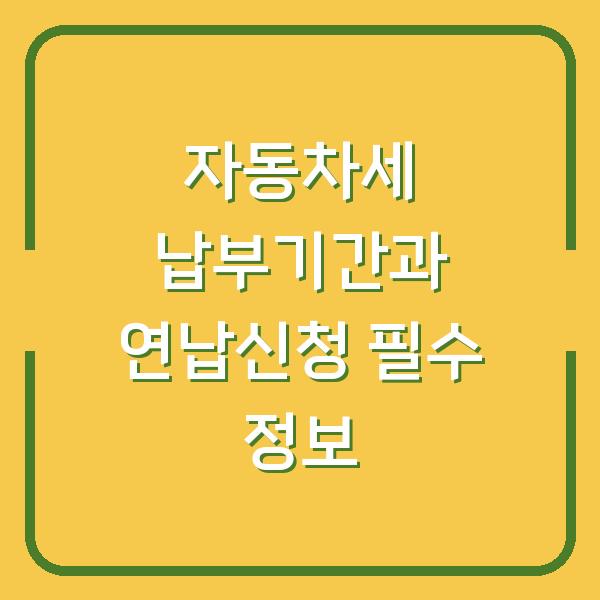 자동차세 납부기간과 연납신청 필수 정보