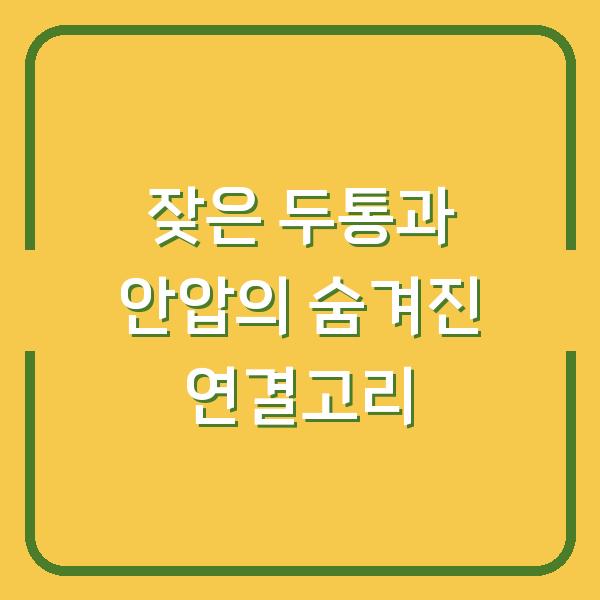 잦은 두통과 안압의 숨겨진 연결고리