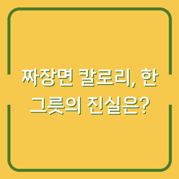 짜장면 칼로리, 한 그릇의 진실은?
