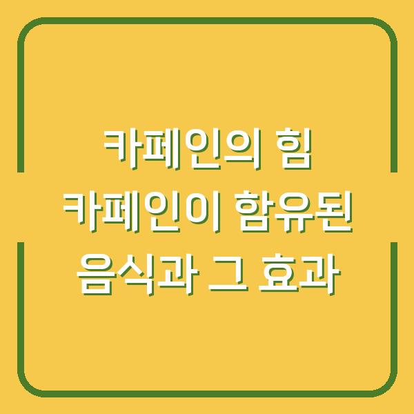 카페인의 힘 카페인이 함유된 음식과 그 효과