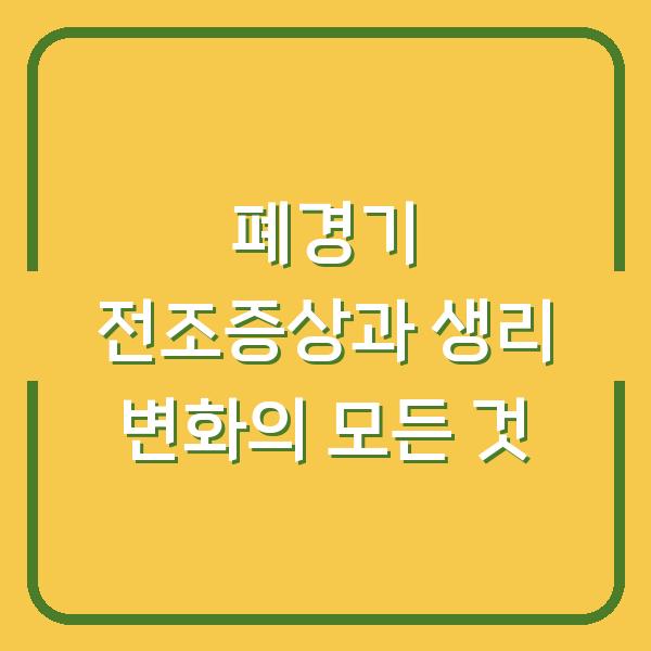 폐경기 전조증상과 생리 변화의 모든 것