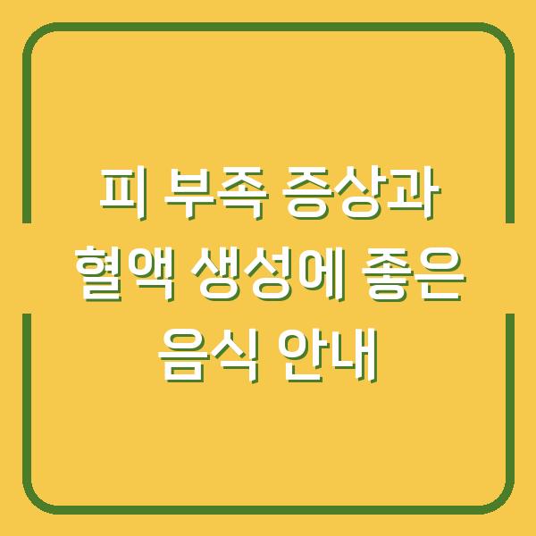 피 부족 증상과 혈액 생성에 좋은 음식 안내