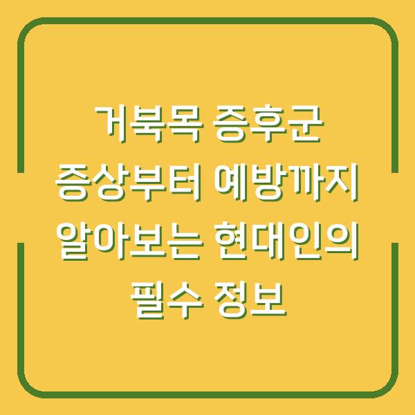 거북목 증후군 증상부터 예방까지 알아보는 현대인의 필수 정보