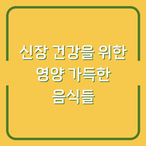 신장 건강을 위한 영양 가득한 음식들