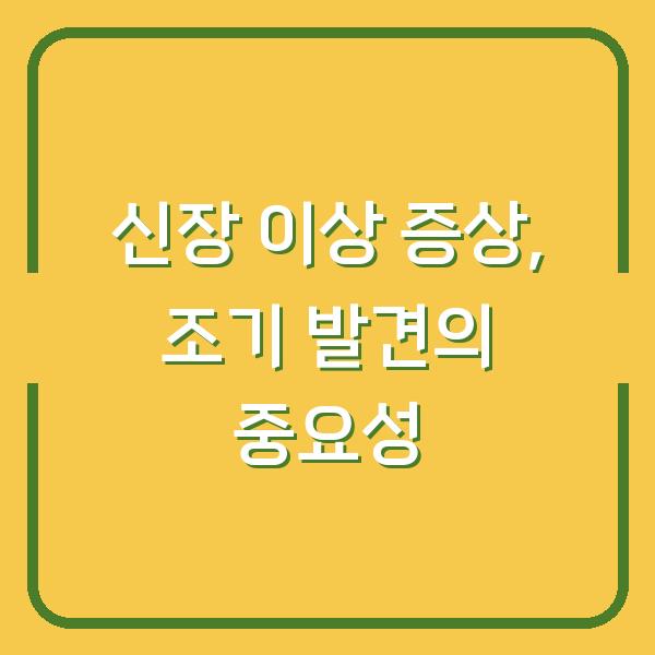 신장 이상 증상, 조기 발견의 중요성