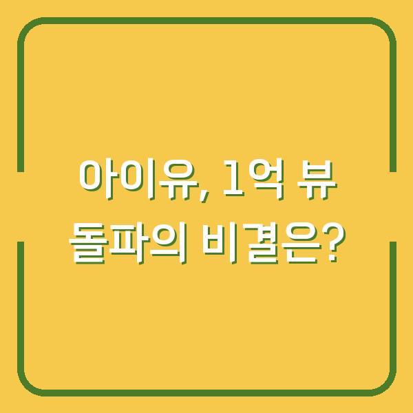 아이유, 1억 뷰 돌파의 비결은?