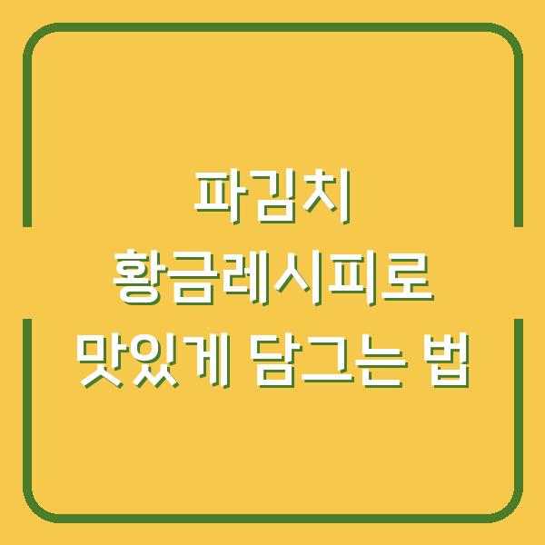 파김치 황금레시피로 맛있게 담그는 법