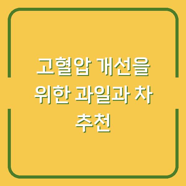 고혈압 개선을 위한 과일과 차 추천
