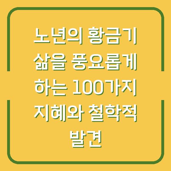노년의 황금기 삶을 풍요롭게 하는 100가지 지혜와 철학적 발견