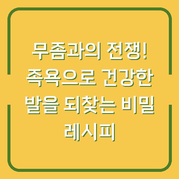 무좀과의 전쟁! 족욕으로 건강한 발을 되찾는 비밀 레시피