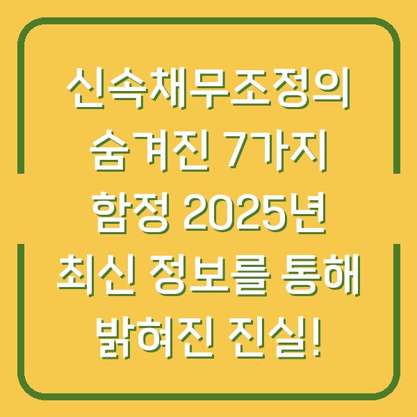 신속채무조정의 숨겨진 7가지 함정 2025년 최신 정보를 통해 밝혀진 진실!