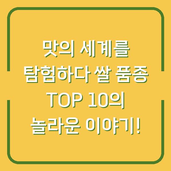 맛의 세계를 탐험하다 쌀 품종 TOP 10의 놀라운 이야기!