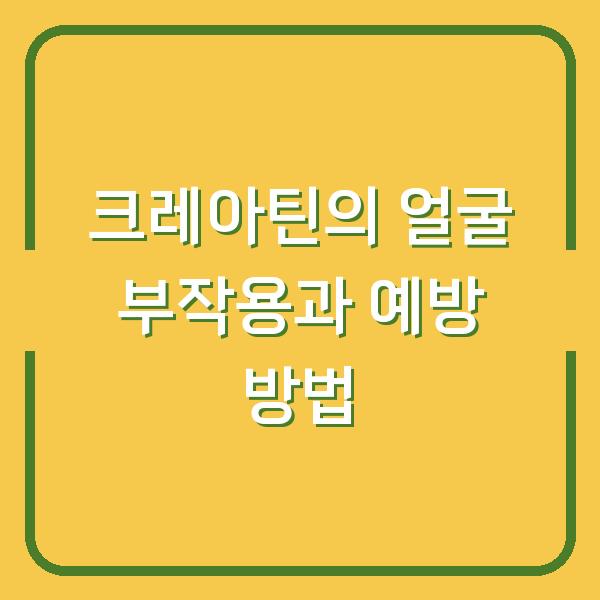 크레아틴의 얼굴 부작용과 예방 방법