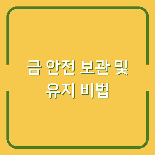 금 안전 보관 및 유지 비법