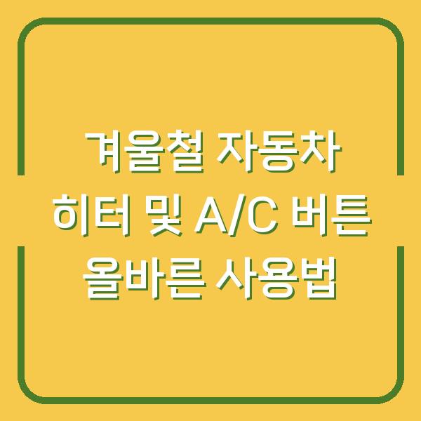 겨울철 자동차 히터 및 A/C 버튼 올바른 사용법