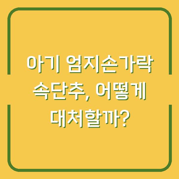 아기 엄지손가락 속단추, 어떻게 대처할까?