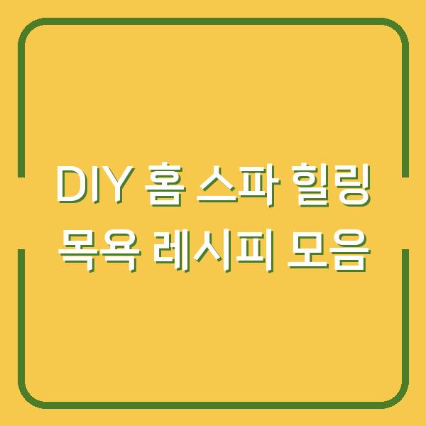 DIY 홈 스파 힐링 목욕 레시피 모음