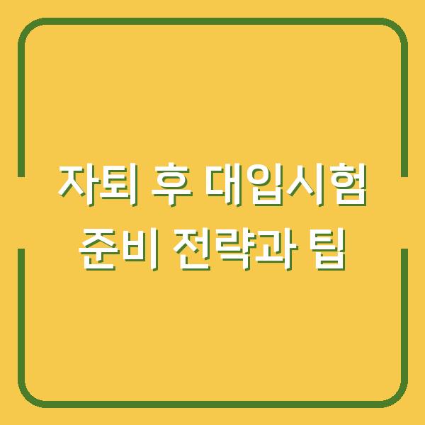 자퇴 후 대입시험 준비 전략과 팁
