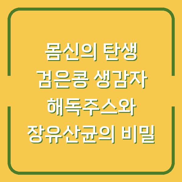 몸신의 탄생 검은콩 생감자 해독주스와 장유산균의 비밀