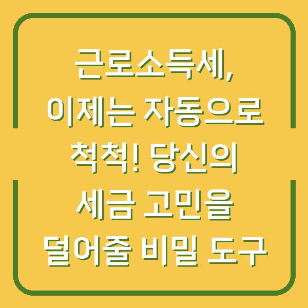 근로소득세, 이제는 자동으로 척척! 당신의 세금 고민을 덜어줄 비밀 도구