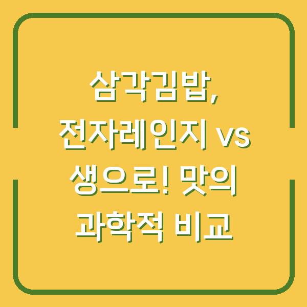삼각김밥, 전자레인지 vs 생으로! 맛의 과학적 비교