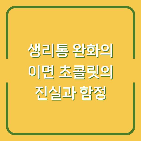 생리통 완화의 이면 초콜릿의 진실과 함정