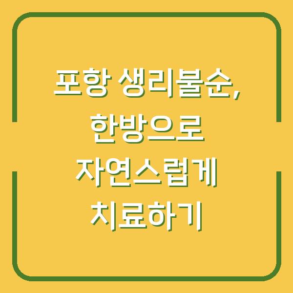 포항 생리불순, 한방으로 자연스럽게 치료하기