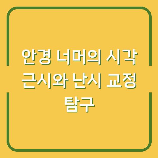안경 너머의 시각 근시와 난시 교정 탐구