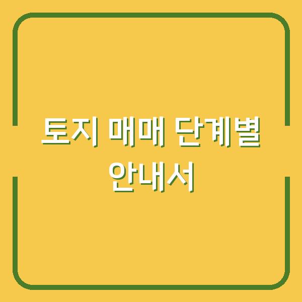 토지 매매 단계별 안내서